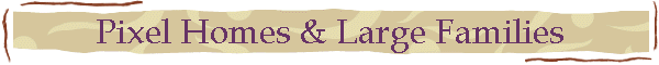 Pixel Homes & Large Families
